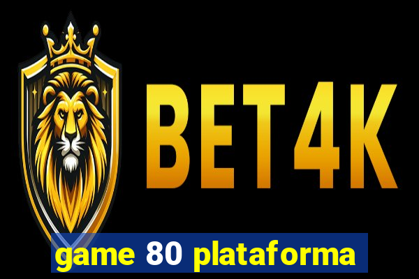 game 80 plataforma